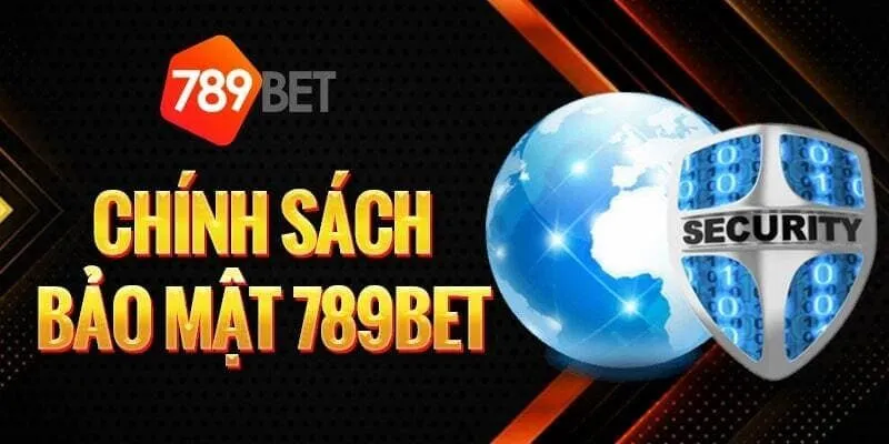 Chính sách bảo mật 789Bet chặt chẽ, an toàn